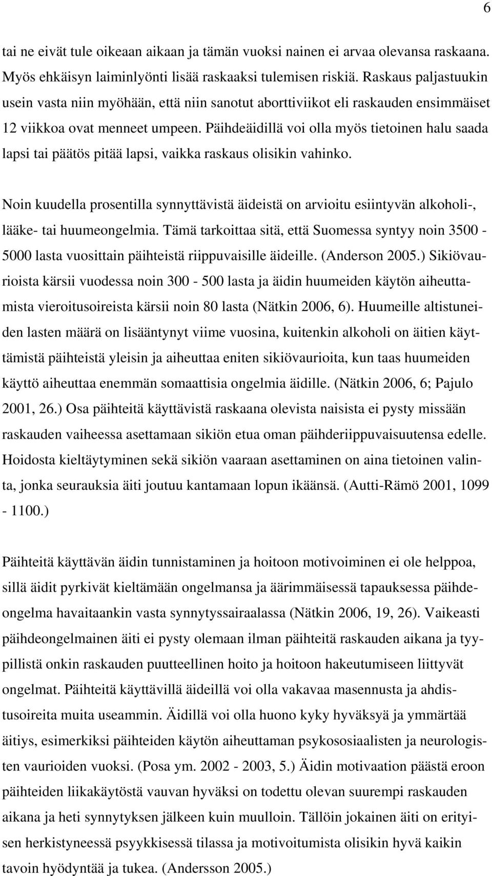 Päihdeäidillä voi olla myös tietoinen halu saada lapsi tai päätös pitää lapsi, vaikka raskaus olisikin vahinko.