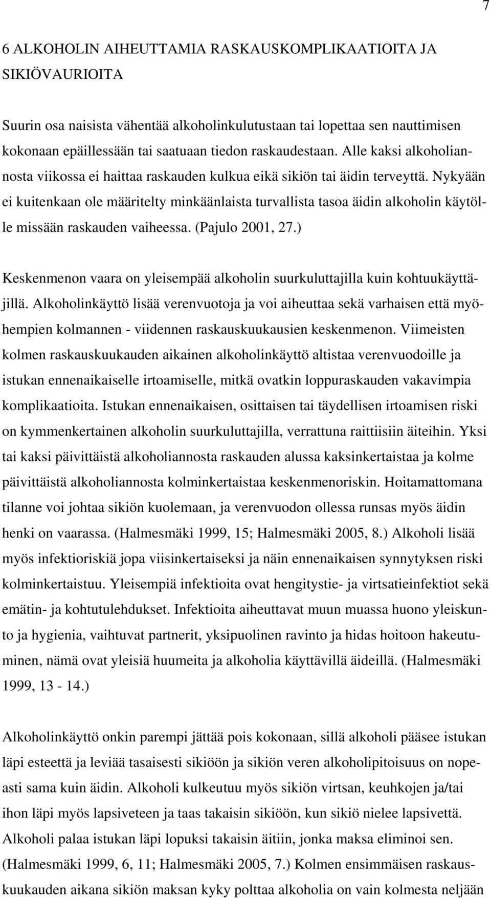 Nykyään ei kuitenkaan ole määritelty minkäänlaista turvallista tasoa äidin alkoholin käytölle missään raskauden vaiheessa. (Pajulo 2001, 27.