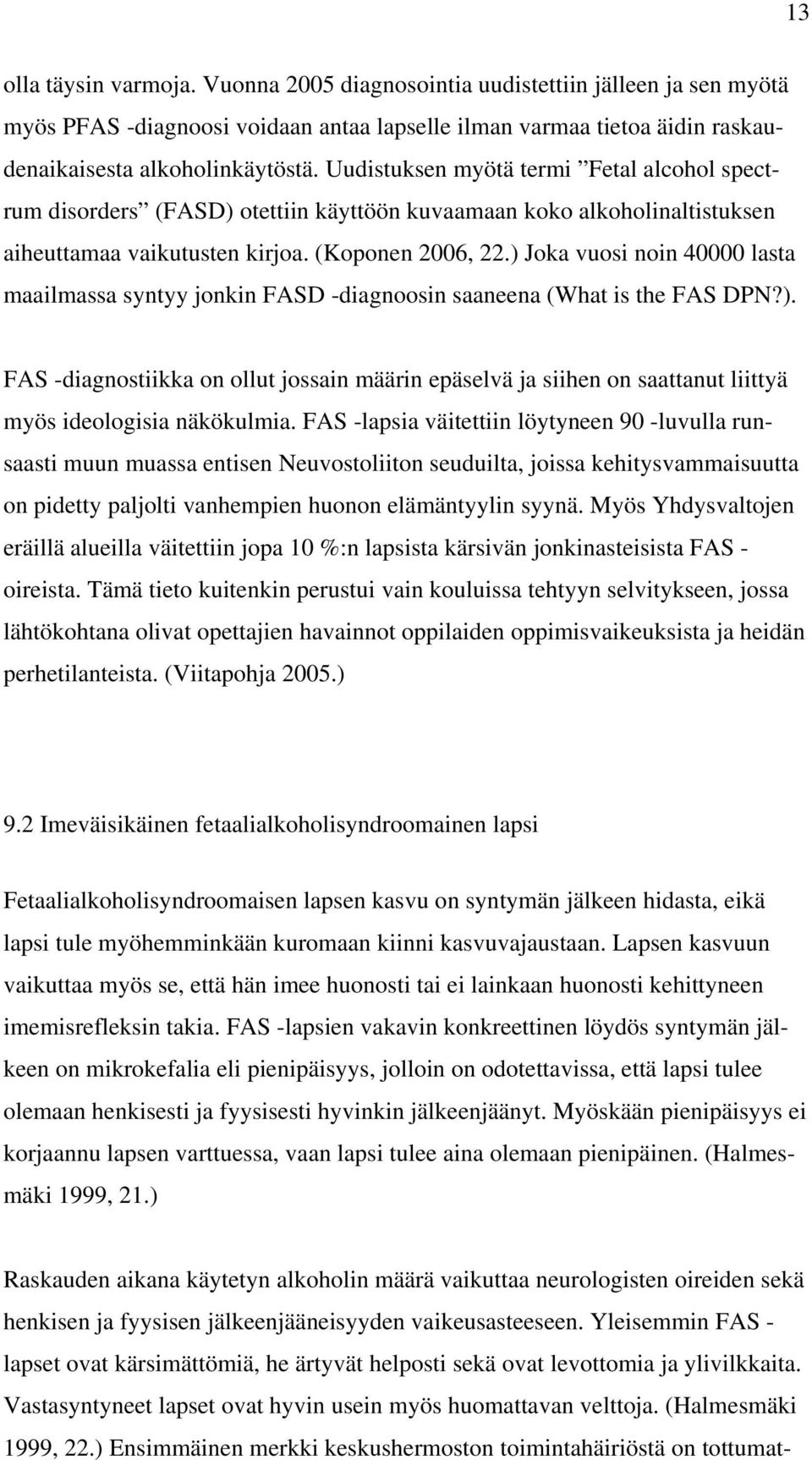 ) Joka vuosi noin 40000 lasta maailmassa syntyy jonkin FASD -diagnoosin saaneena (What is the FAS DPN?). FAS -diagnostiikka on ollut jossain määrin epäselvä ja siihen on saattanut liittyä myös ideologisia näkökulmia.