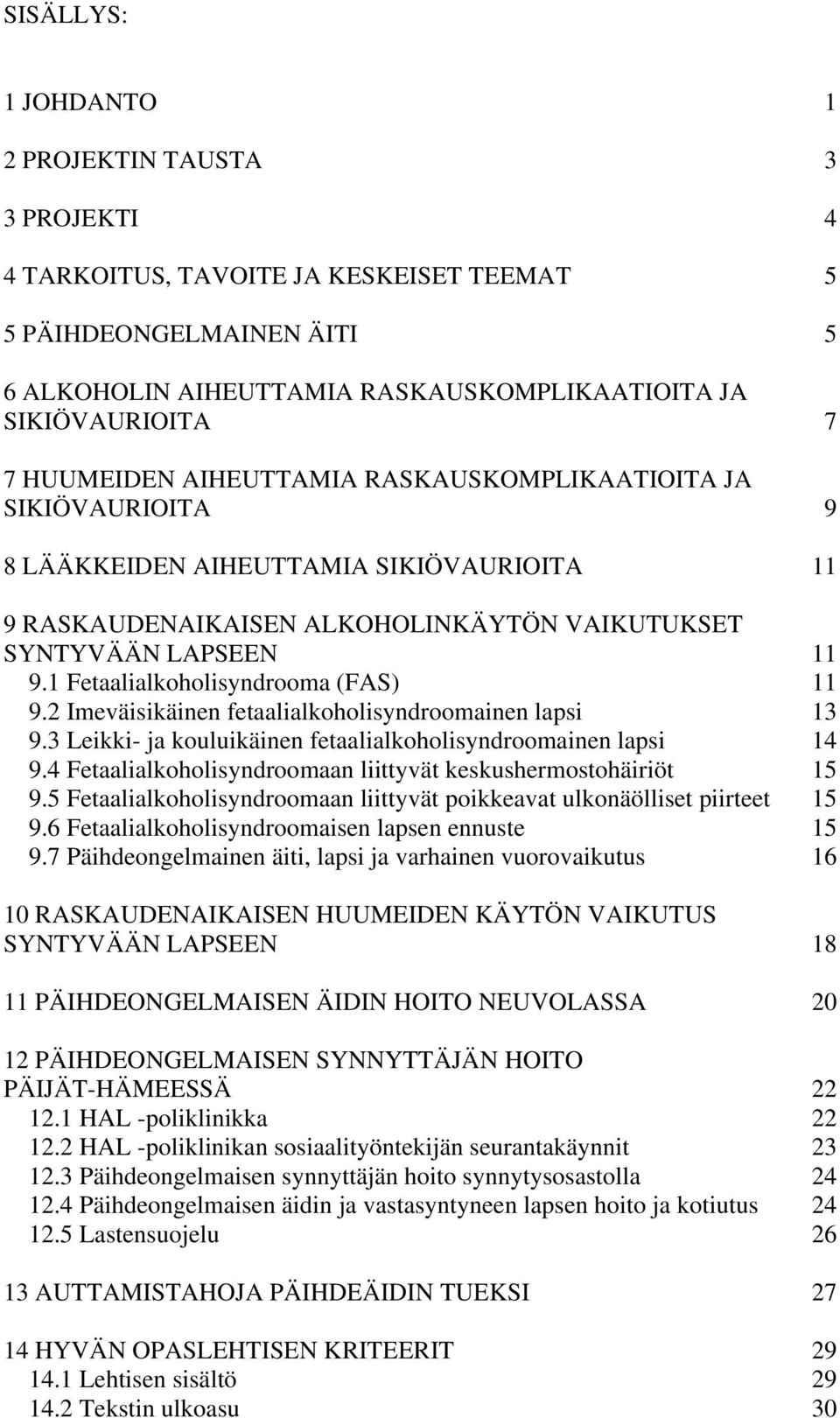 1 Fetaalialkoholisyndrooma (FAS) 11 9.2 Imeväisikäinen fetaalialkoholisyndroomainen lapsi 13 9.3 Leikki- ja kouluikäinen fetaalialkoholisyndroomainen lapsi 14 9.