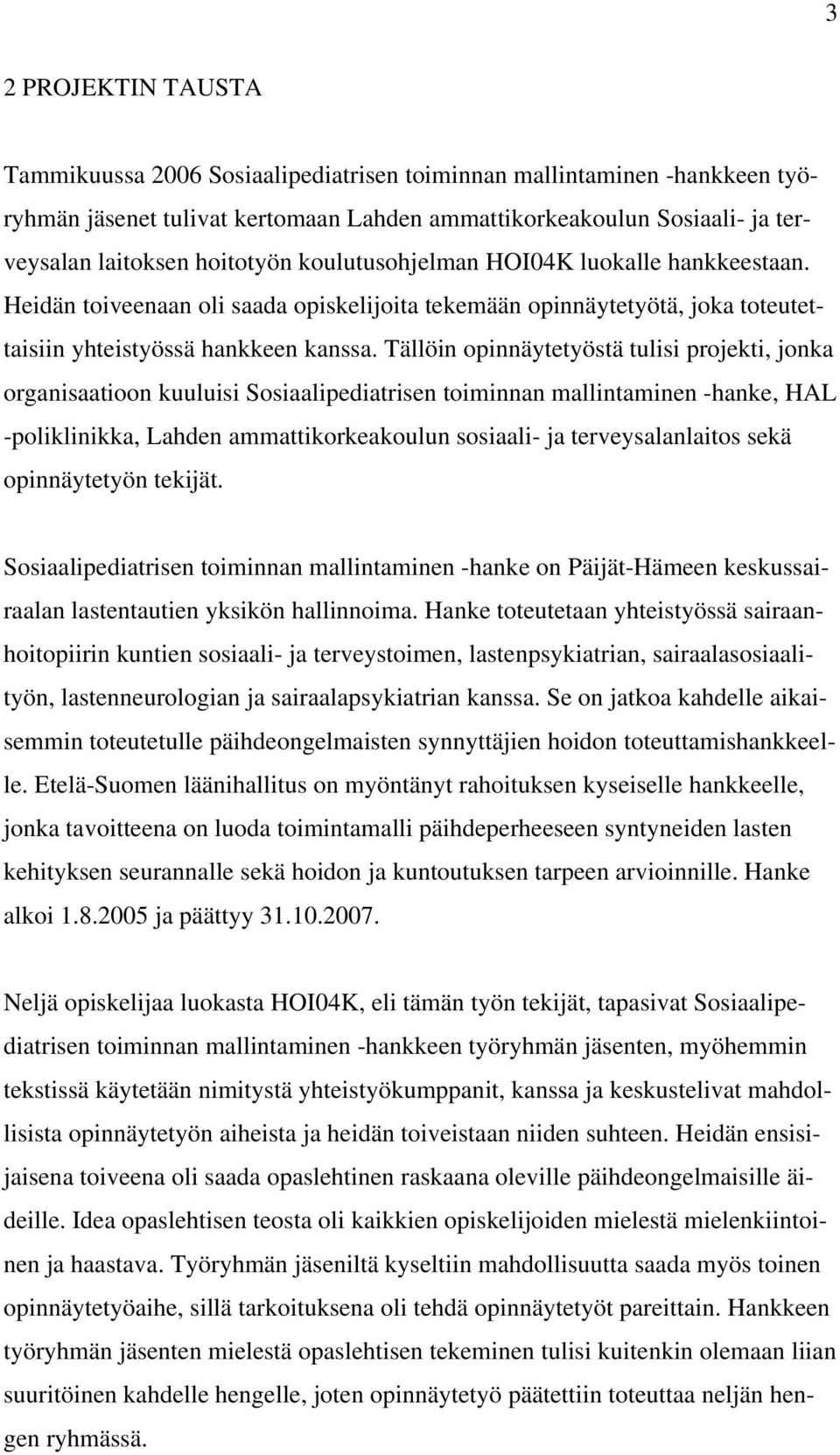 Tällöin opinnäytetyöstä tulisi projekti, jonka organisaatioon kuuluisi Sosiaalipediatrisen toiminnan mallintaminen -hanke, HAL -poliklinikka, Lahden ammattikorkeakoulun sosiaali- ja terveysalanlaitos