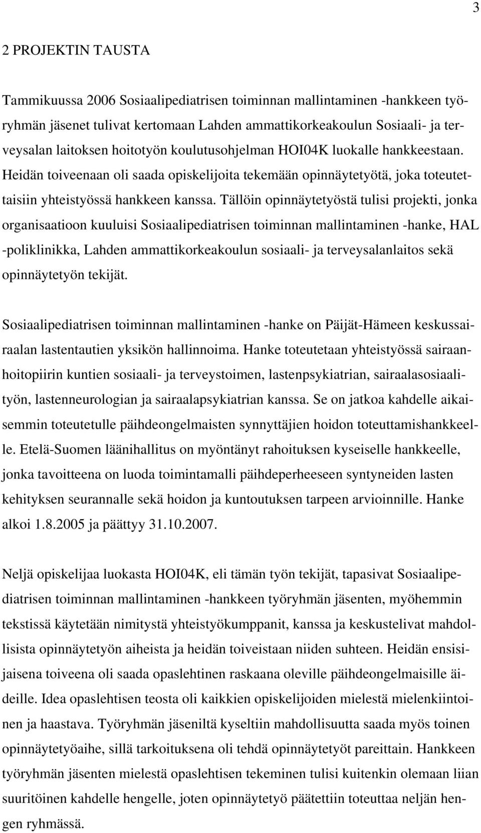 Tällöin opinnäytetyöstä tulisi projekti, jonka organisaatioon kuuluisi Sosiaalipediatrisen toiminnan mallintaminen -hanke, HAL -poliklinikka, Lahden ammattikorkeakoulun sosiaali- ja terveysalanlaitos