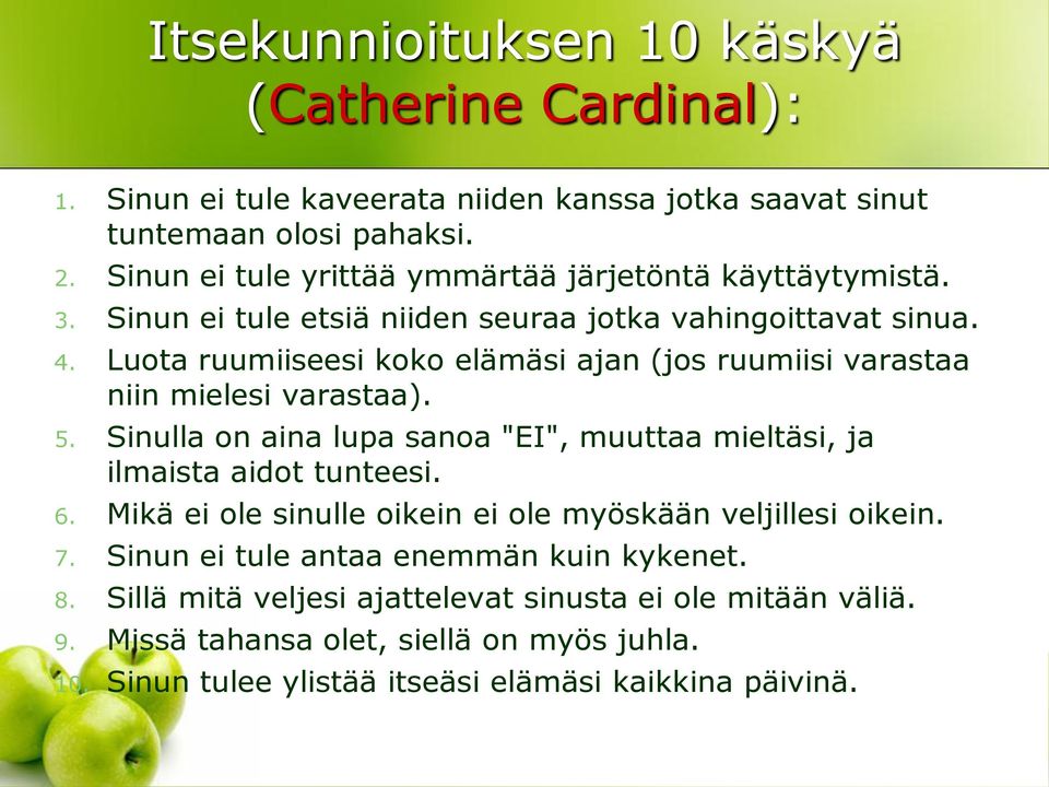 Luota ruumiiseesi koko elämäsi ajan (jos ruumiisi varastaa niin mielesi varastaa). 5. Sinulla on aina lupa sanoa "EI", muuttaa mieltäsi, ja ilmaista aidot tunteesi. 6.