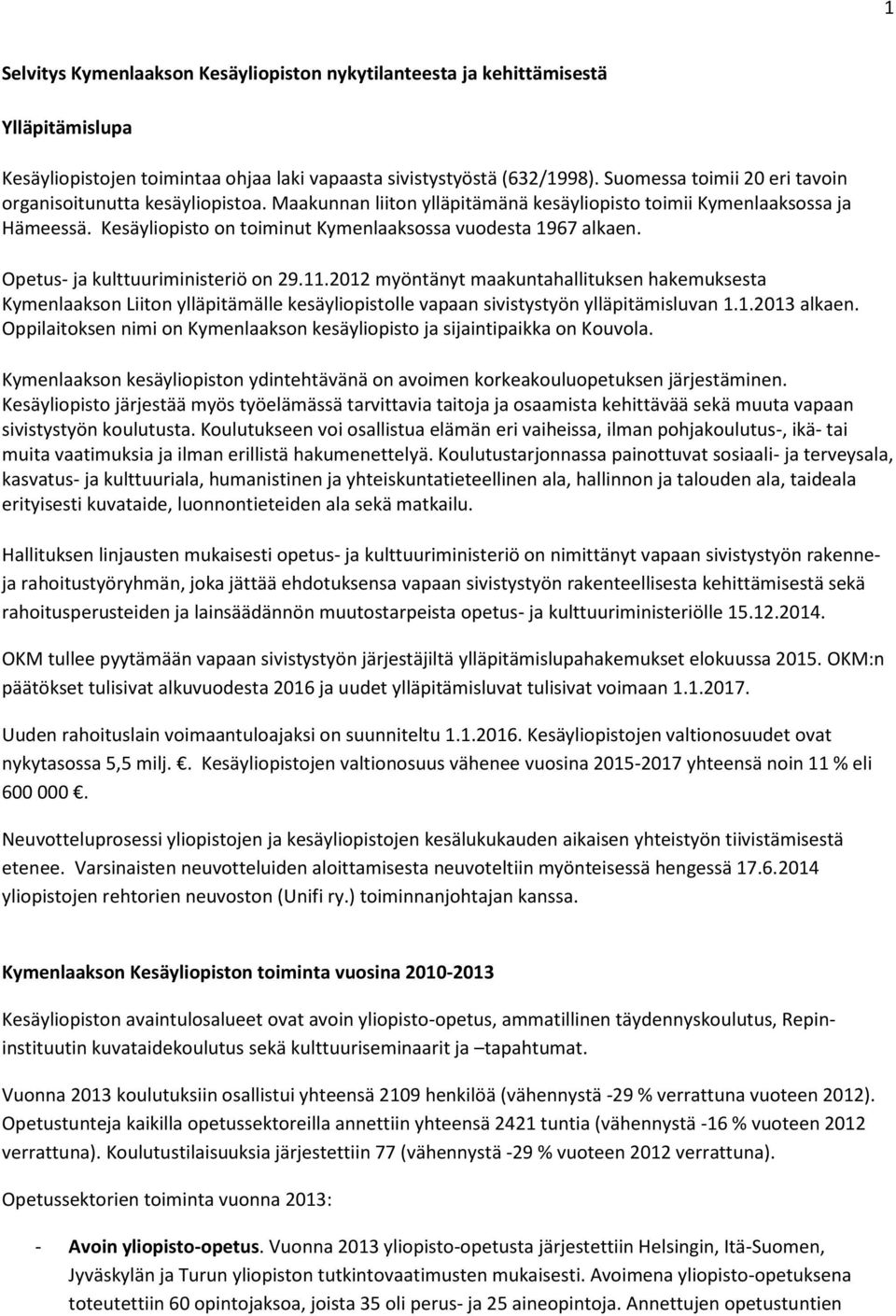 Kesäyliopisto on toiminut Kymenlaaksossa vuodesta 1967 alkaen. Opetus- ja kulttuuriministeriö on 29.11.