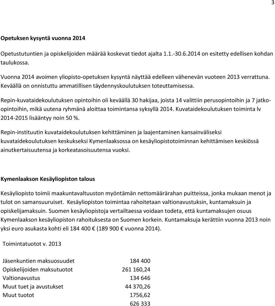 Repin-kuvataidekoulutuksen opintoihin oli keväällä 30 hakijaa, joista 14 valittiin perusopintoihin ja 7 jatkoopintoihin, mikä uutena ryhmänä aloittaa toimintansa syksyllä 2014.