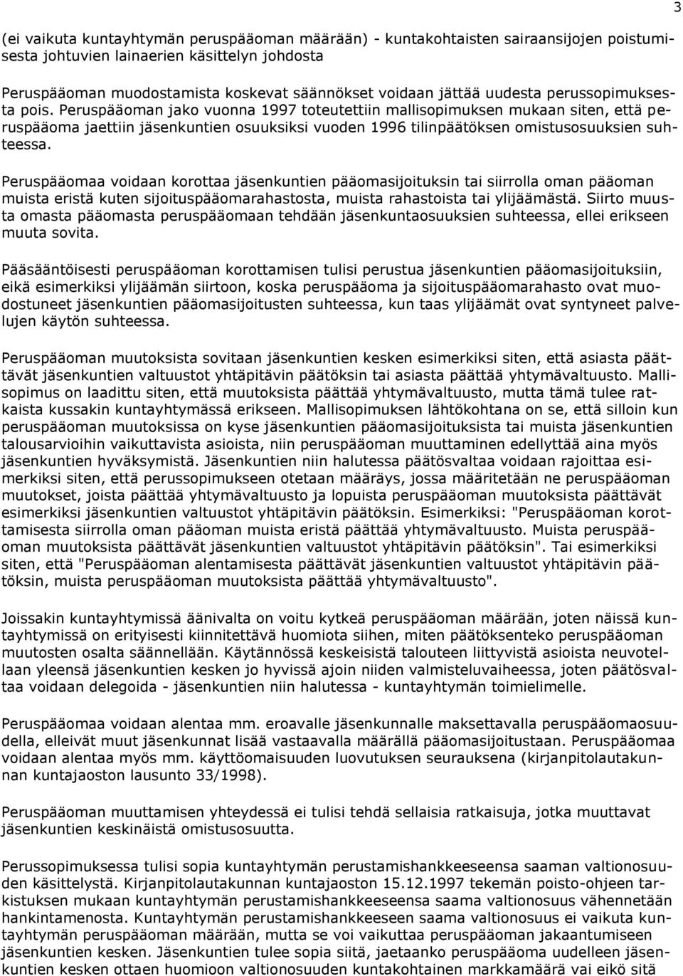 Peruspääoman jako vuonna 1997 toteutettiin mallisopimuksen mukaan siten, että peruspääoma jaettiin jäsenkuntien osuuksiksi vuoden 1996 tilinpäätöksen omistusosuuksien suhteessa.