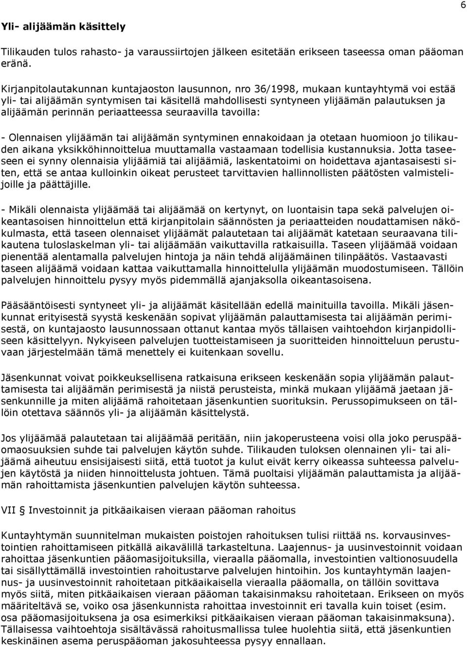 periaatteessa seuraavilla tavoilla: - Olennaisen ylijäämän tai alijäämän syntyminen ennakoidaan ja otetaan huomioon jo tilikauden aikana yksikköhinnoittelua muuttamalla vastaamaan todellisia