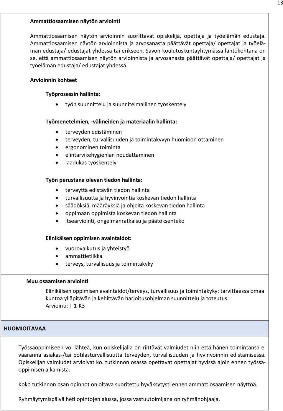 Savon koulutuskuntayhtymässä lähtökohtana on se, että ammattiosaamisen näytön arvioinnista ja arvosanasta päättävät opettaja/ opettajat ja työelämän edustaja/ edustajat yhdessä.