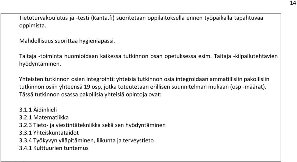 Yhteisten tutkinnon osien integrointi: yhteisiä tutkinnon osia integroidaan ammatillisiin pakollisiin tutkinnon osiin yhteensä 19 osp, jotka toteutetaan erillisen suunnitelman