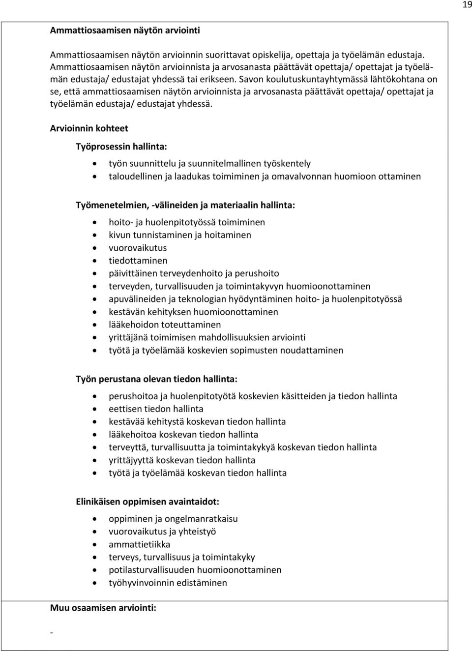 Savon koulutuskuntayhtymässä lähtökohtana on se, että ammattiosaamisen näytön arvioinnista ja arvosanasta päättävät opettaja/ opettajat ja työelämän edustaja/ edustajat yhdessä.