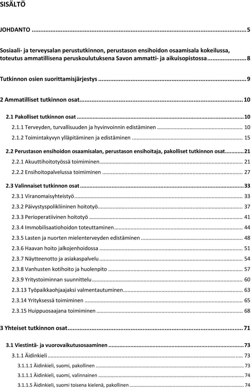 .. 15 2.2 Perustason ensihoidon osaamisalan, perustason ensihoitaja, pakolliset tutkinnon osat... 21 2.2.1 Akuuttihoitotyössä toimiminen... 21 2.2.2 Ensihoitopalvelussa toimiminen... 27 2.