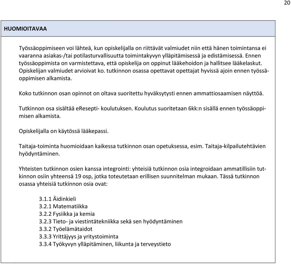 tutkinnon osassa opettavat opettajat hyvissä ajoin ennen työssäoppimisen alkamista. Koko tutkinnon osan opinnot on oltava suoritettu hyväksytysti ennen ammattiosaamisen näyttöä.