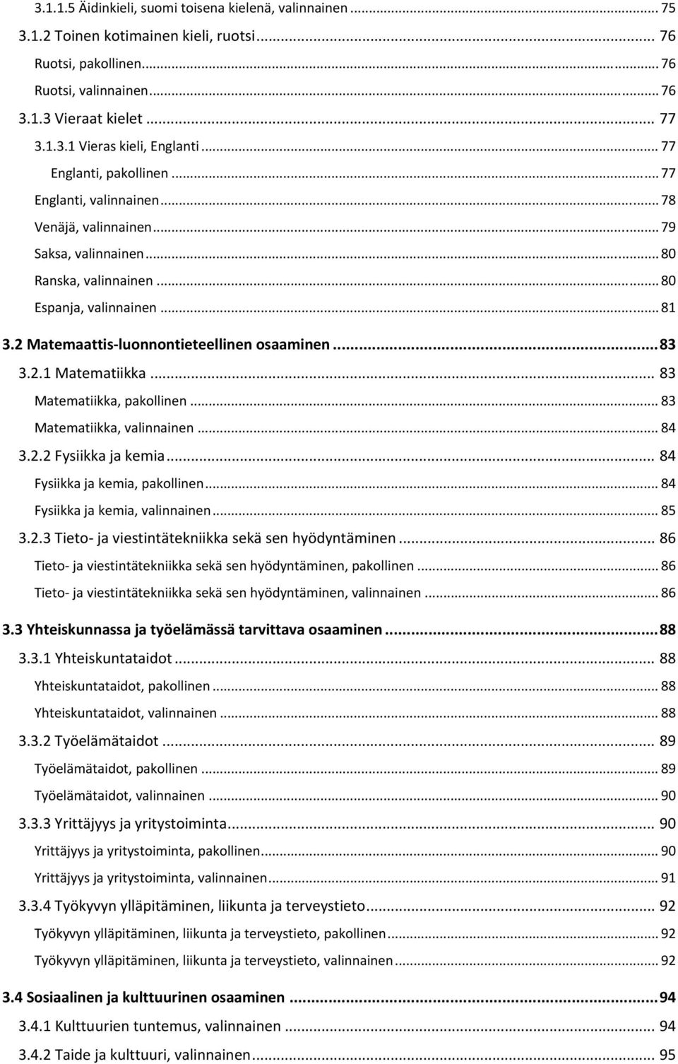 2 Matemaattis luonnontieteellinen osaaminen... 83 3.2.1 Matematiikka... 83 Matematiikka, pakollinen... 83 Matematiikka, valinnainen... 84 3.2.2 Fysiikka ja kemia... 84 Fysiikka ja kemia, pakollinen.