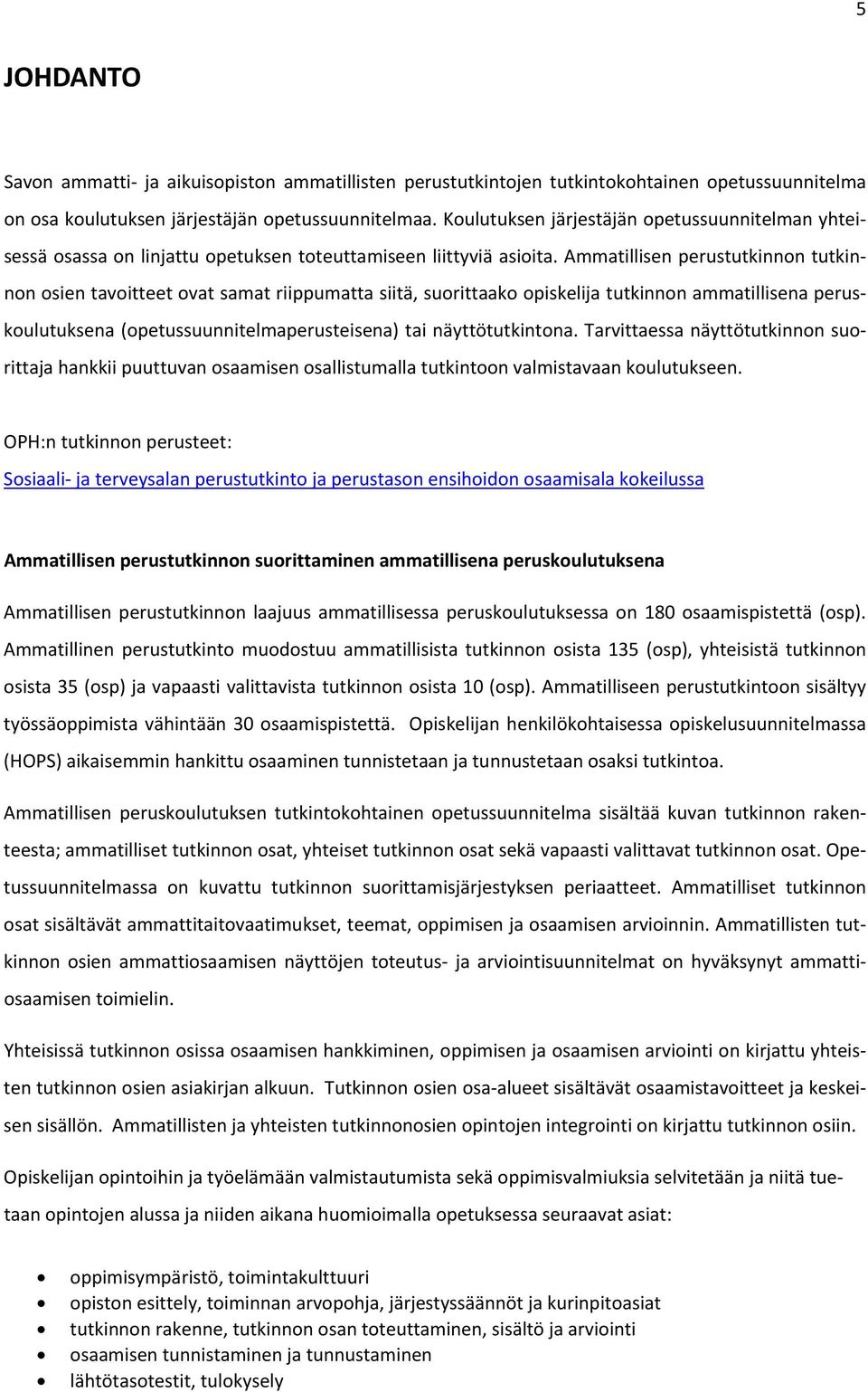 Ammatillisen perustutkinnon tutkinnon osien tavoitteet ovat samat riippumatta siitä, suorittaako opiskelija tutkinnon ammatillisena peruskoulutuksena (opetussuunnitelmaperusteisena) tai