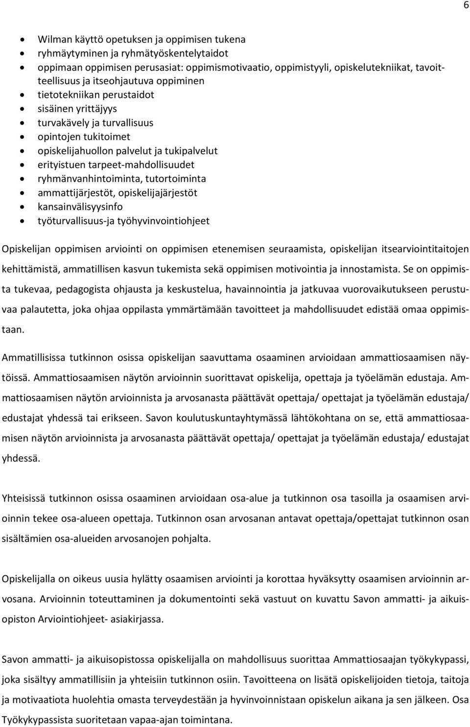 ryhmänvanhintoiminta, tutortoiminta ammattijärjestöt, opiskelijajärjestöt kansainvälisyysinfo työturvallisuus ja työhyvinvointiohjeet Opiskelijan oppimisen arviointi on oppimisen etenemisen