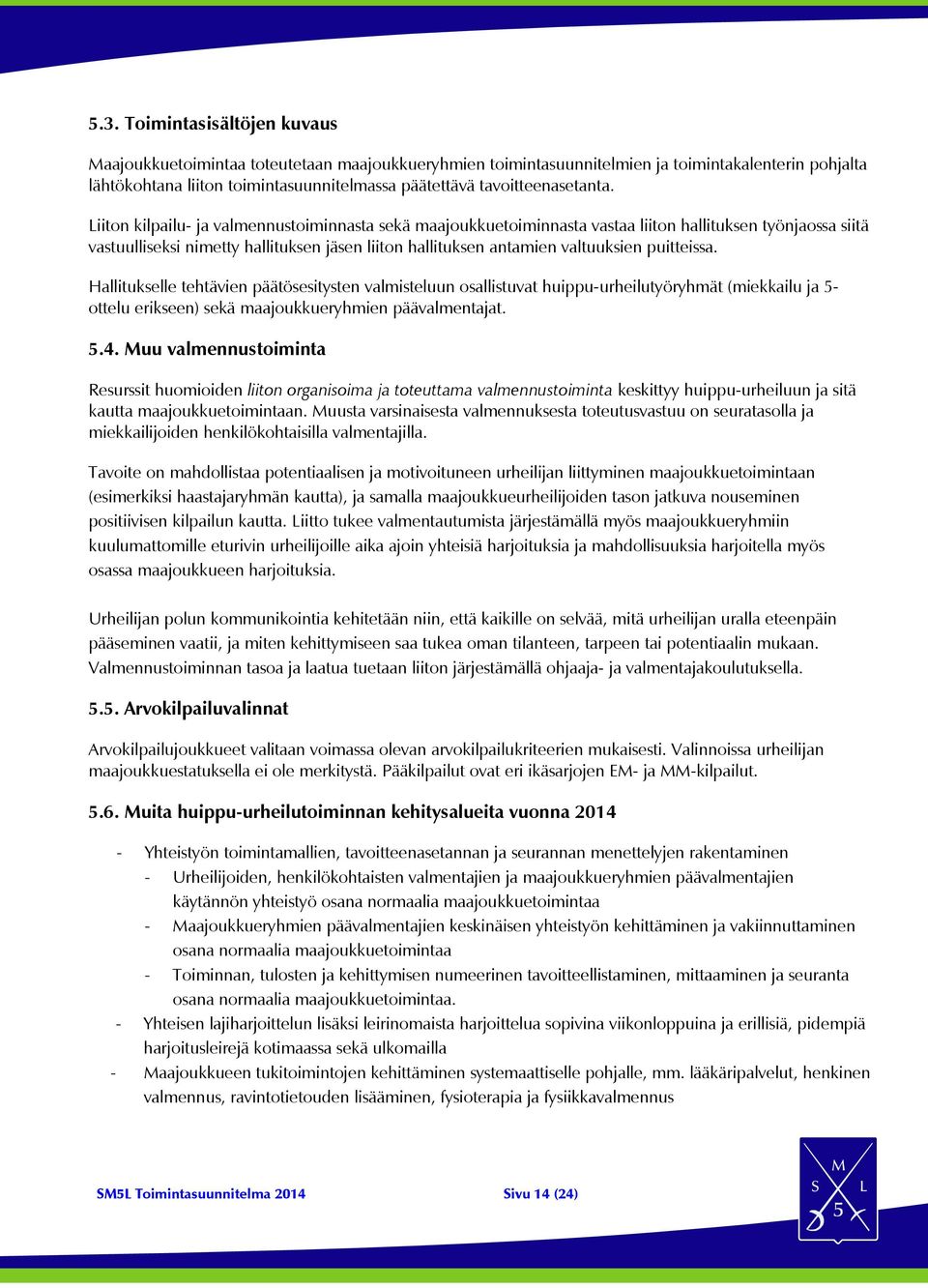 Liiton kilpailu- ja valmennustoiminnasta sekä maajoukkuetoiminnasta vastaa liiton hallituksen työnjaossa siitä vastuulliseksi nimetty hallituksen jäsen liiton hallituksen antamien valtuuksien