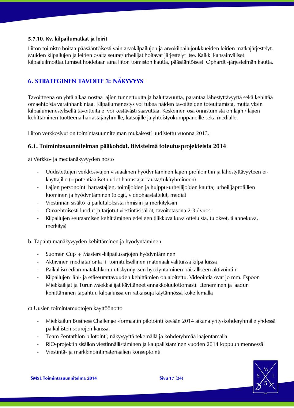 Kaikki kansainväliset kilpailuilmoittautumiset hoidetaan aina liiton toimiston kautta, pääsääntöisesti Ophardt -järjestelmän kautta. 6.