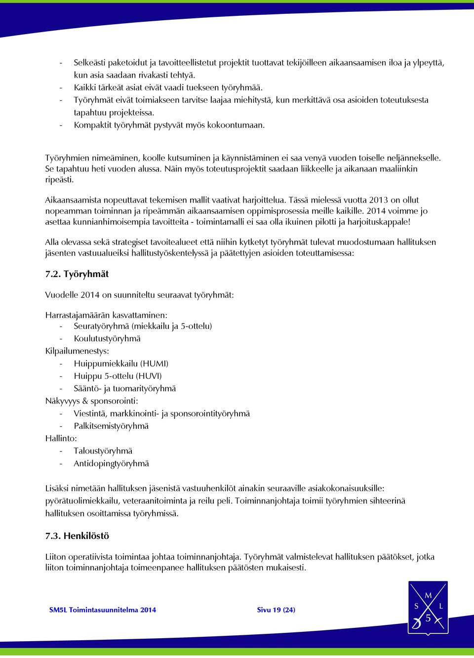 Työryhmien nimeäminen, koolle kutsuminen ja käynnistäminen ei saa venyä vuoden toiselle neljännekselle. Se tapahtuu heti vuoden alussa.