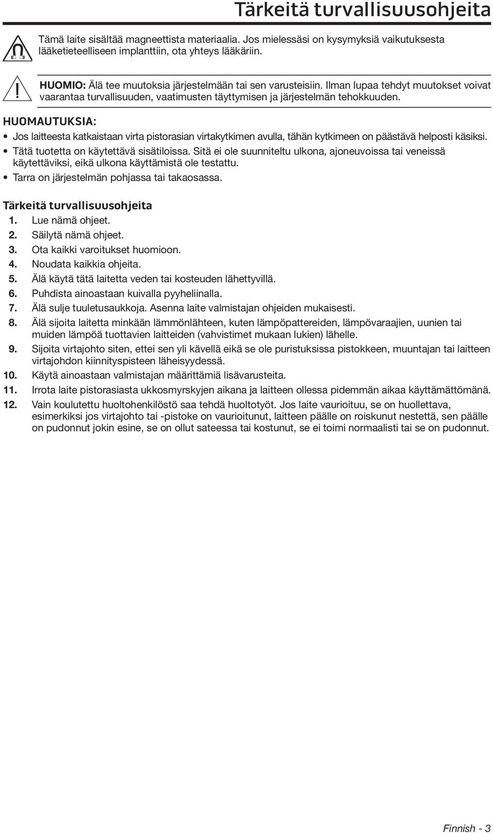 HUOMAUTUKSIA: Jos laitteesta katkaistaan virta pistorasian virtakytkimen avulla, tähän kytkimeen on päästävä helposti käsiksi. Tätä tuotetta on käytettävä sisätiloissa.