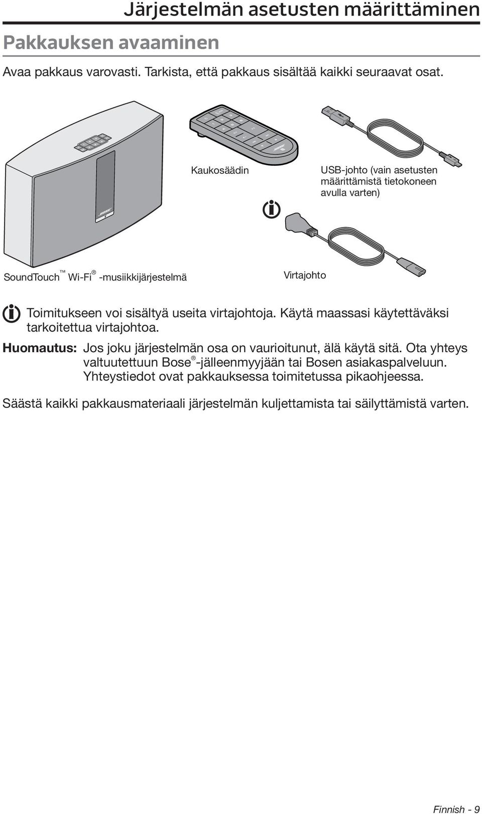 virtajohtoja. Käytä maassasi käytettäväksi tarkoitettua virtajohtoa. Huomautus: Jos joku järjestelmän osa on vaurioitunut, älä käytä sitä.