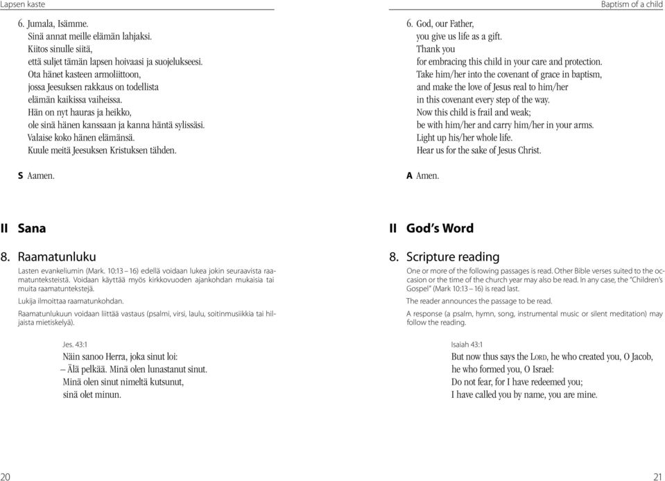 Valaise koko hänen elämänsä. Kuule meitä Jeesuksen Kristuksen tähden. S Aamen. 6. God, our Father, you give us life as a gift. Thank you for embracing this child in your care and protection.