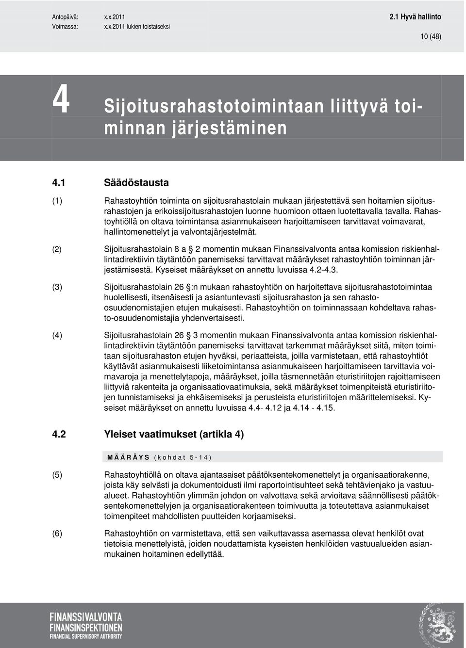 Rahastoyhtiöllä on oltava toimintansa asianmukaiseen harjoittamiseen tarvittavat voimavarat, hallintomenettelyt ja valvontajärjestelmät.