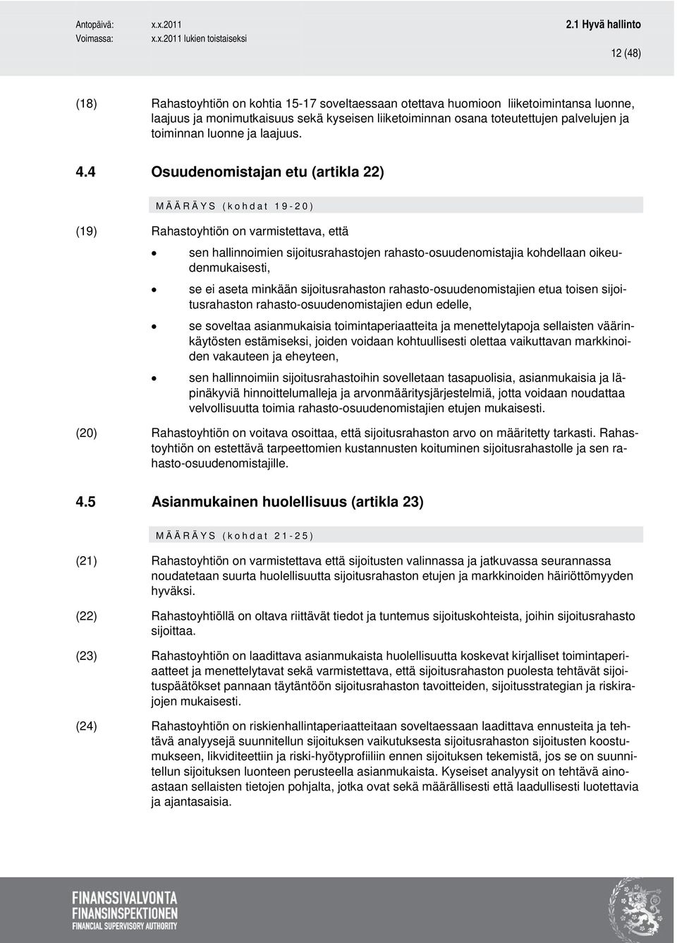4 Osuudenomistajan etu (artikla 22) MÄÄRÄYS (kohdat 19-20) (19) Rahastoyhtiön on varmistettava, että sen hallinnoimien sijoitusrahastojen rahasto-osuudenomistajia kohdellaan oikeudenmukaisesti, se ei