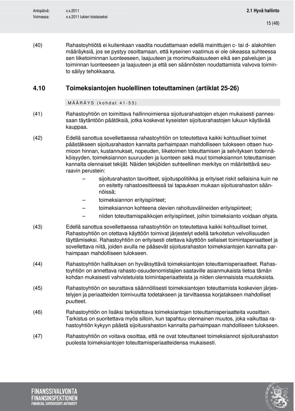 10 Toimeksiantojen huolellinen toteuttaminen (artiklat 25-26) MÄÄRÄYS (kohdat 41-53) (41) Rahastoyhtiön on toimittava hallinnoimiensa sijoitusrahastojen etujen mukaisesti pannessaan täytäntöön