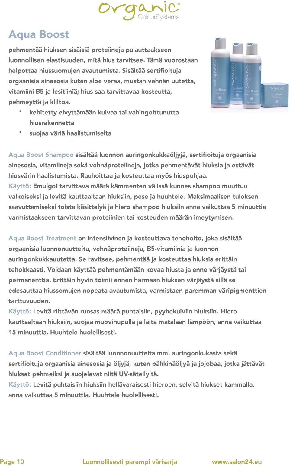 kehitetty elvyttämään kuivaa tai vahingoittunutta hiusrakennetta suojaa väriä haalistumiselta Aqua Boost Shampoo sisältää luonnon auringonkukkaöljyjä, sertifioituja orgaanisia ainesosia, vitamiineja