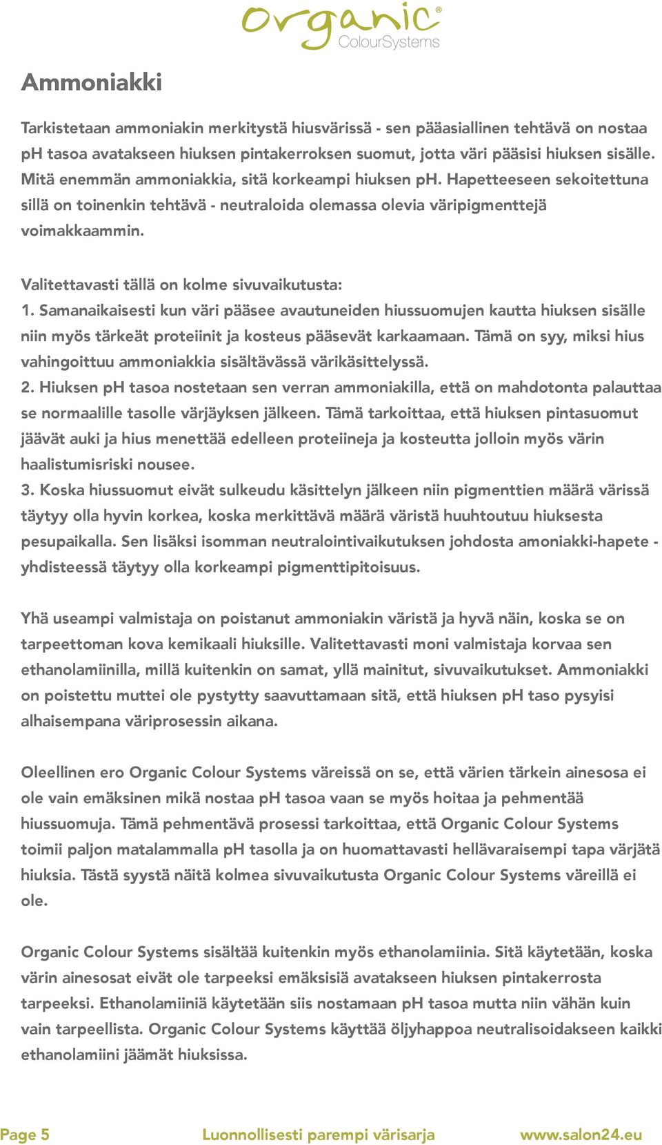 Valitettavasti tällä on kolme sivuvaikutusta: 1. Samanaikaisesti kun väri pääsee avautuneiden hiussuomujen kautta hiuksen sisälle niin myös tärkeät proteiinit ja kosteus pääsevät karkaamaan.