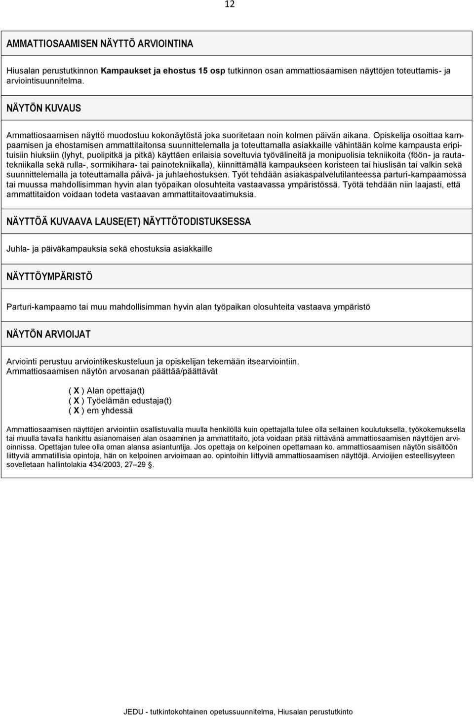 osoittaa kampaamisen ja ehostamisen ammattitaitonsa suunnittelemalla ja toteuttamalla asiakkaille vähintään kolme kampausta eripituisiin hiuksiin (lyhyt, puolipitkä ja pitkä) käyttäen erilaisia