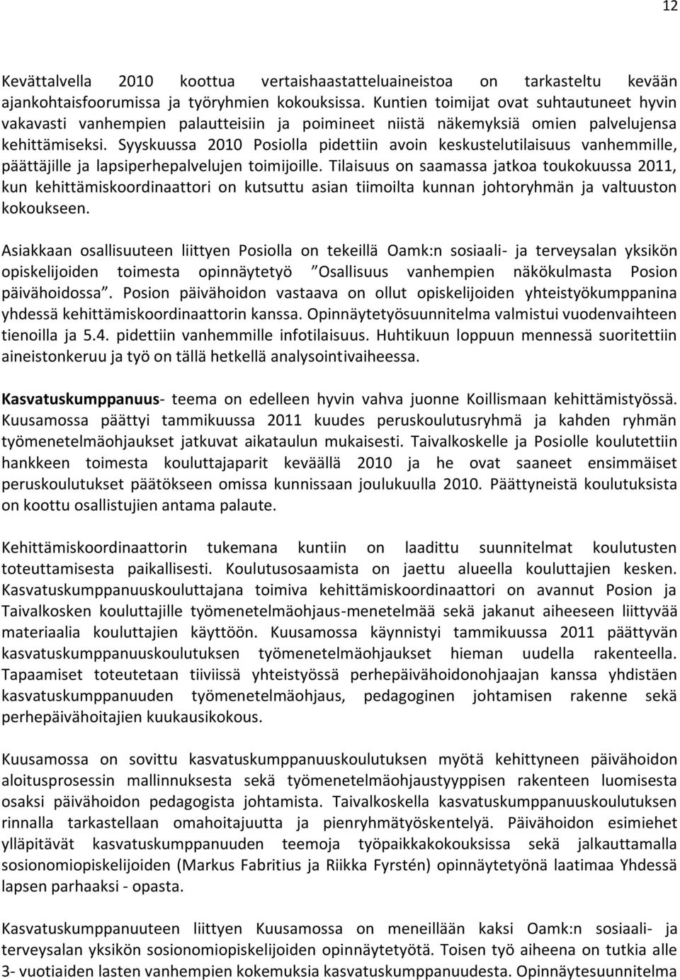 Syyskuussa 2010 Posiolla pidettiin avoin keskustelutilaisuus vanhemmille, päättäjille ja lapsiperhepalvelujen toimijoille.