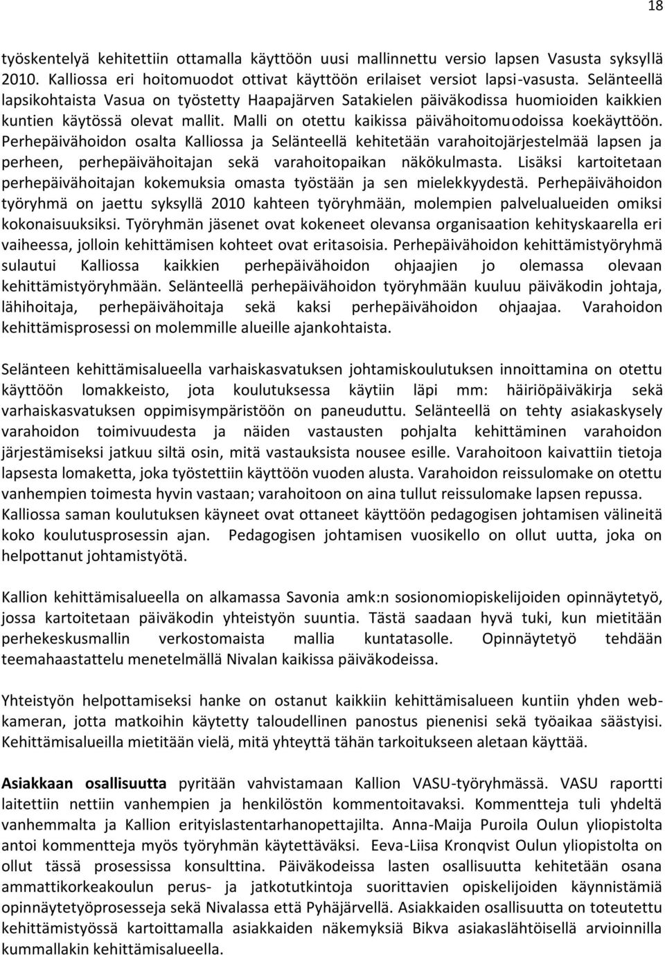 Perhepäivähoidon osalta Kalliossa ja Selänteellä kehitetään varahoitojärjestelmää lapsen ja perheen, perhepäivähoitajan sekä varahoitopaikan näkökulmasta.