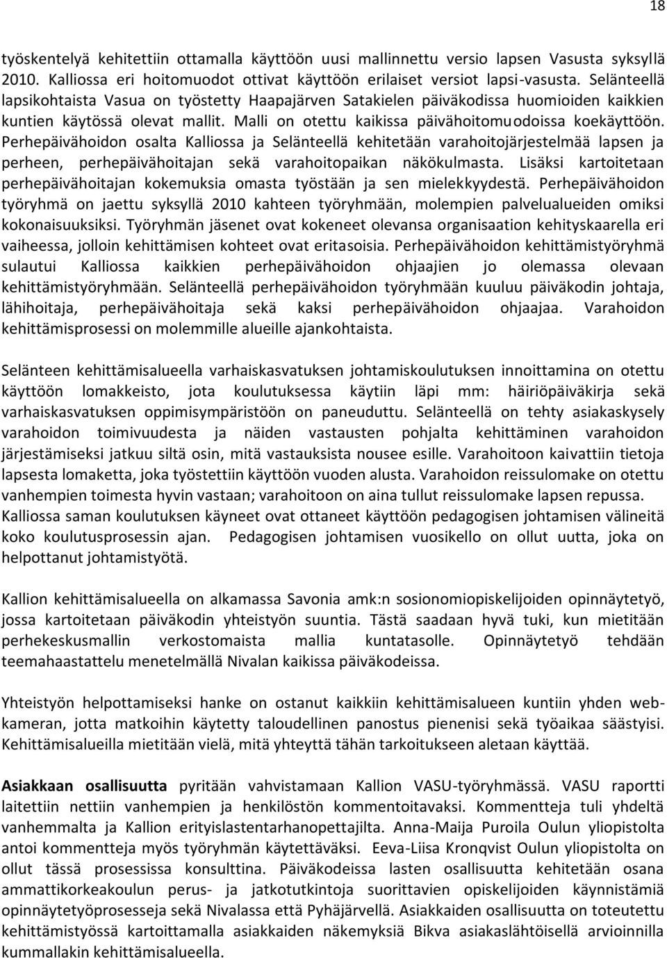 Perhepäivähoidon osalta Kalliossa ja Selänteellä kehitetään varahoitojärjestelmää lapsen ja perheen, perhepäivähoitajan sekä varahoitopaikan näkökulmasta.