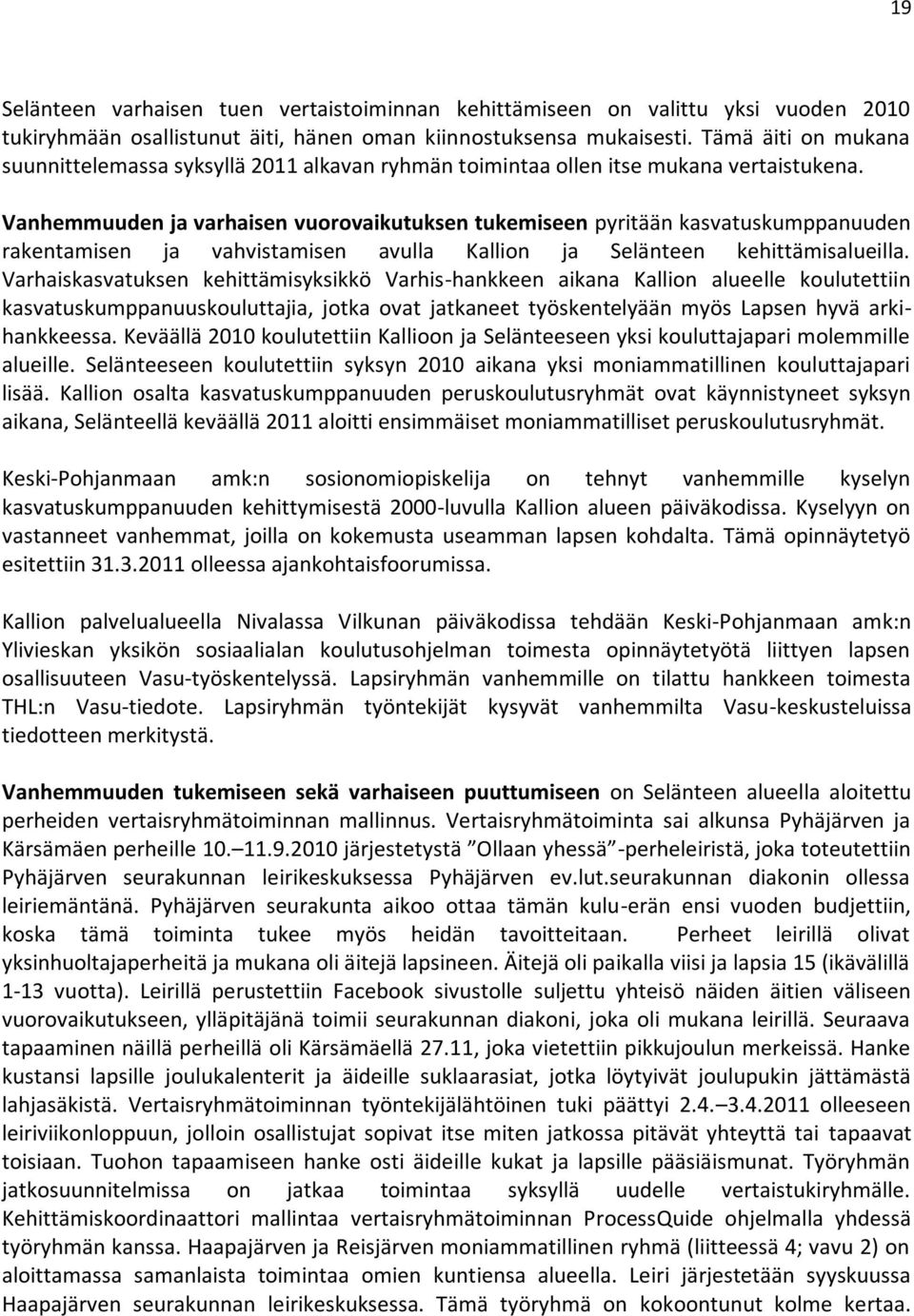 Vanhemmuuden ja varhaisen vuorovaikutuksen tukemiseen pyritään kasvatuskumppanuuden rakentamisen ja vahvistamisen avulla Kallion ja Selänteen kehittämisalueilla.