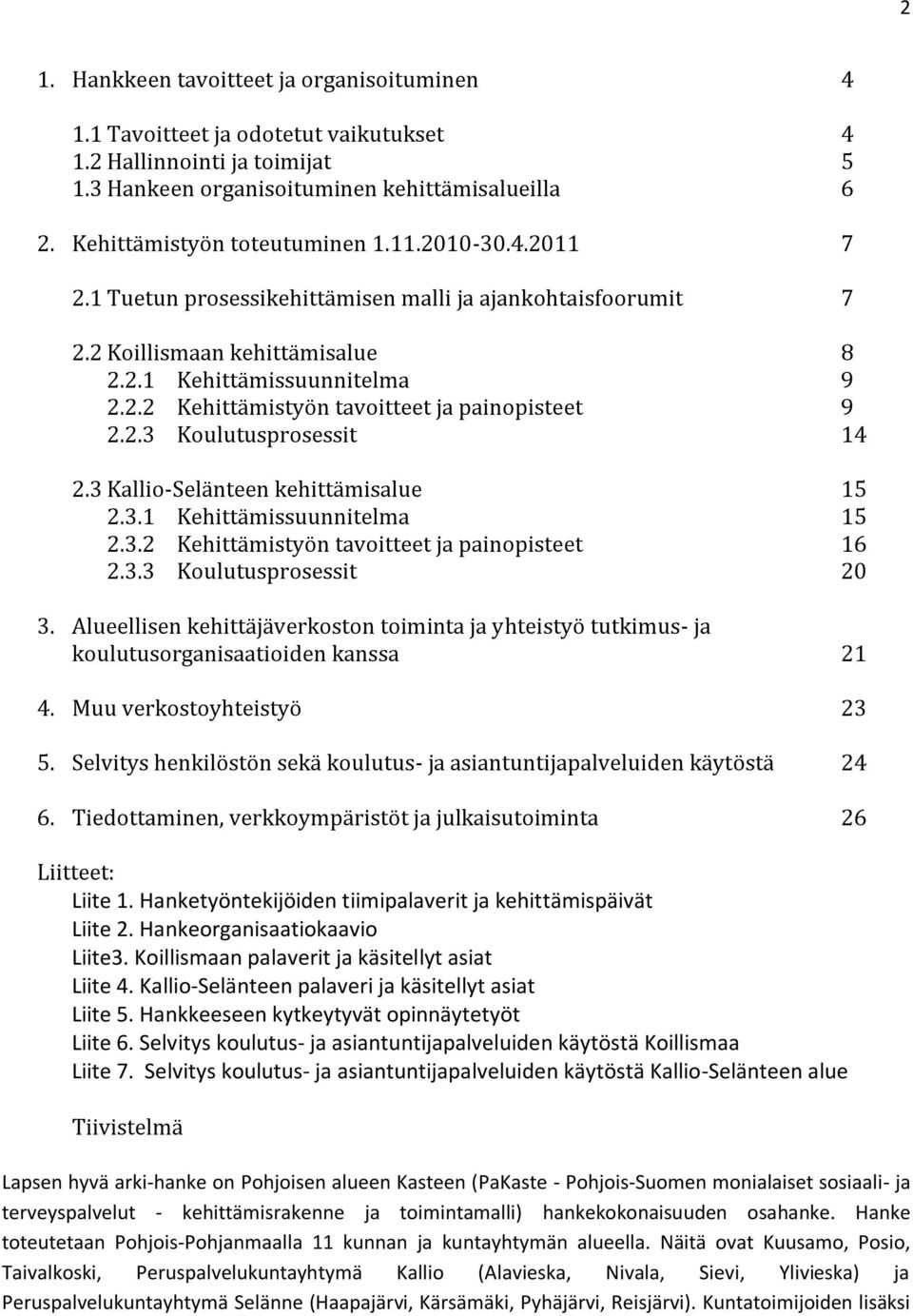 2.3 Koulutusprosessit 14 2.3 Kallio-Selänteen kehittämisalue 15 2.3.1 Kehittämissuunnitelma 15 2.3.2 Kehittämistyön tavoitteet ja painopisteet 16 2.3.3 Koulutusprosessit 20 3.