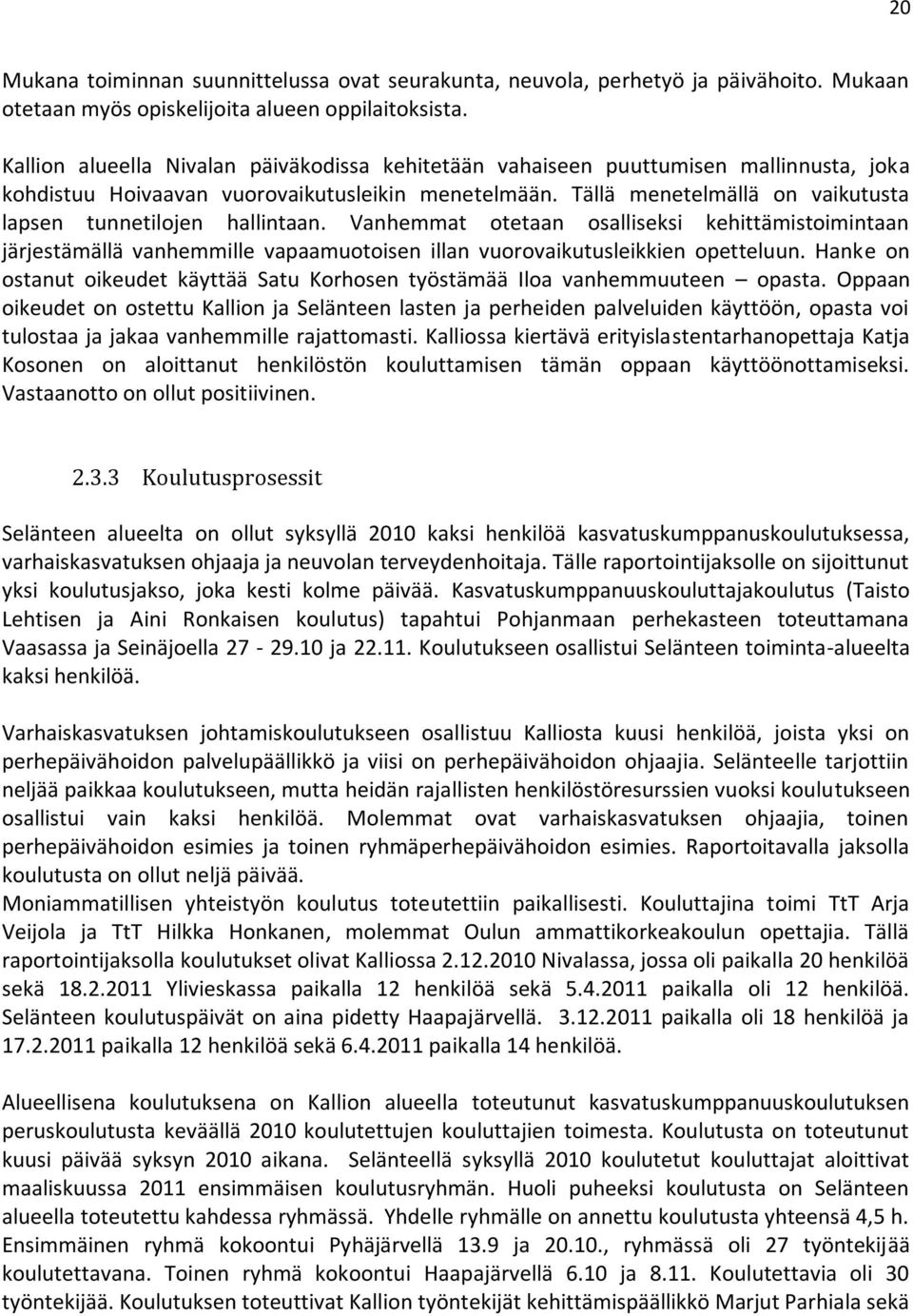 Tällä menetelmällä on vaikutusta lapsen tunnetilojen hallintaan. Vanhemmat otetaan osalliseksi kehittämistoimintaan järjestämällä vanhemmille vapaamuotoisen illan vuorovaikutusleikkien opetteluun.