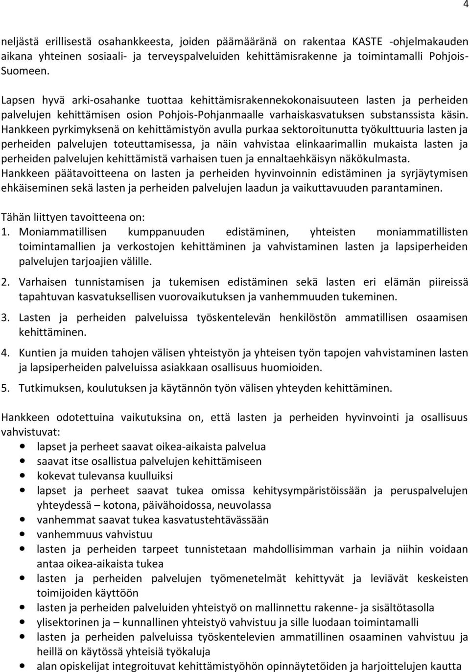 Hankkeen pyrkimyksenä on kehittämistyön avulla purkaa sektoroitunutta työkulttuuria lasten ja perheiden palvelujen toteuttamisessa, ja näin vahvistaa elinkaarimallin mukaista lasten ja perheiden