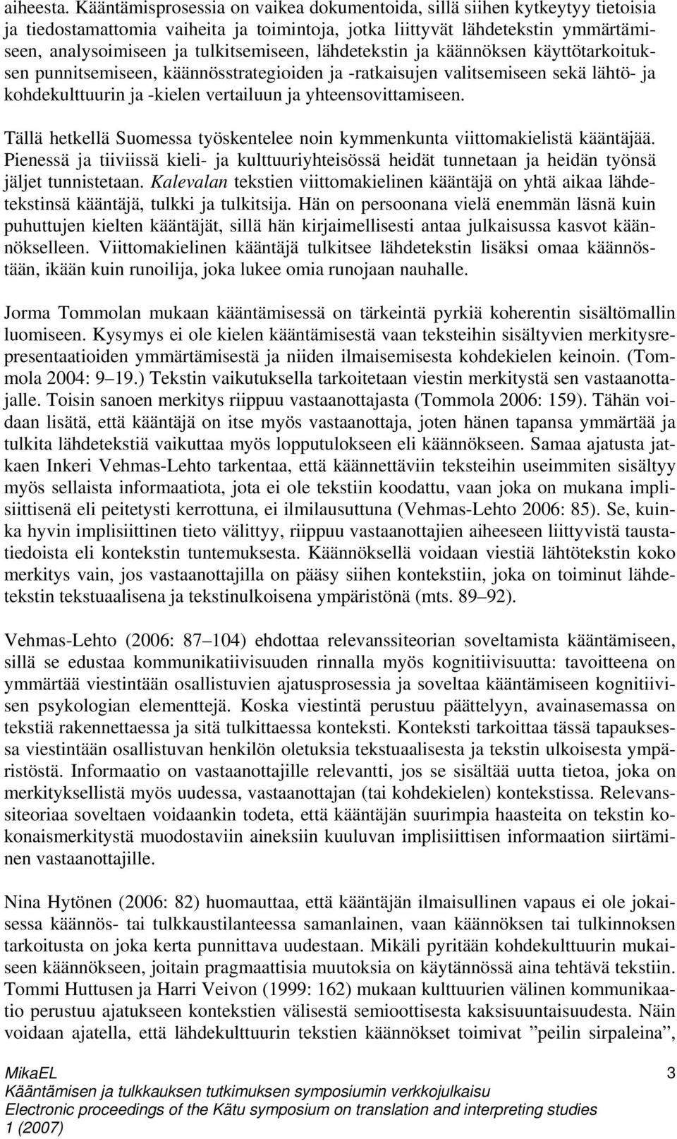 lähdetekstin ja käännöksen käyttötarkoituksen punnitsemiseen, käännösstrategioiden ja -ratkaisujen valitsemiseen sekä lähtö- ja kohdekulttuurin ja -kielen vertailuun ja yhteensovittamiseen.