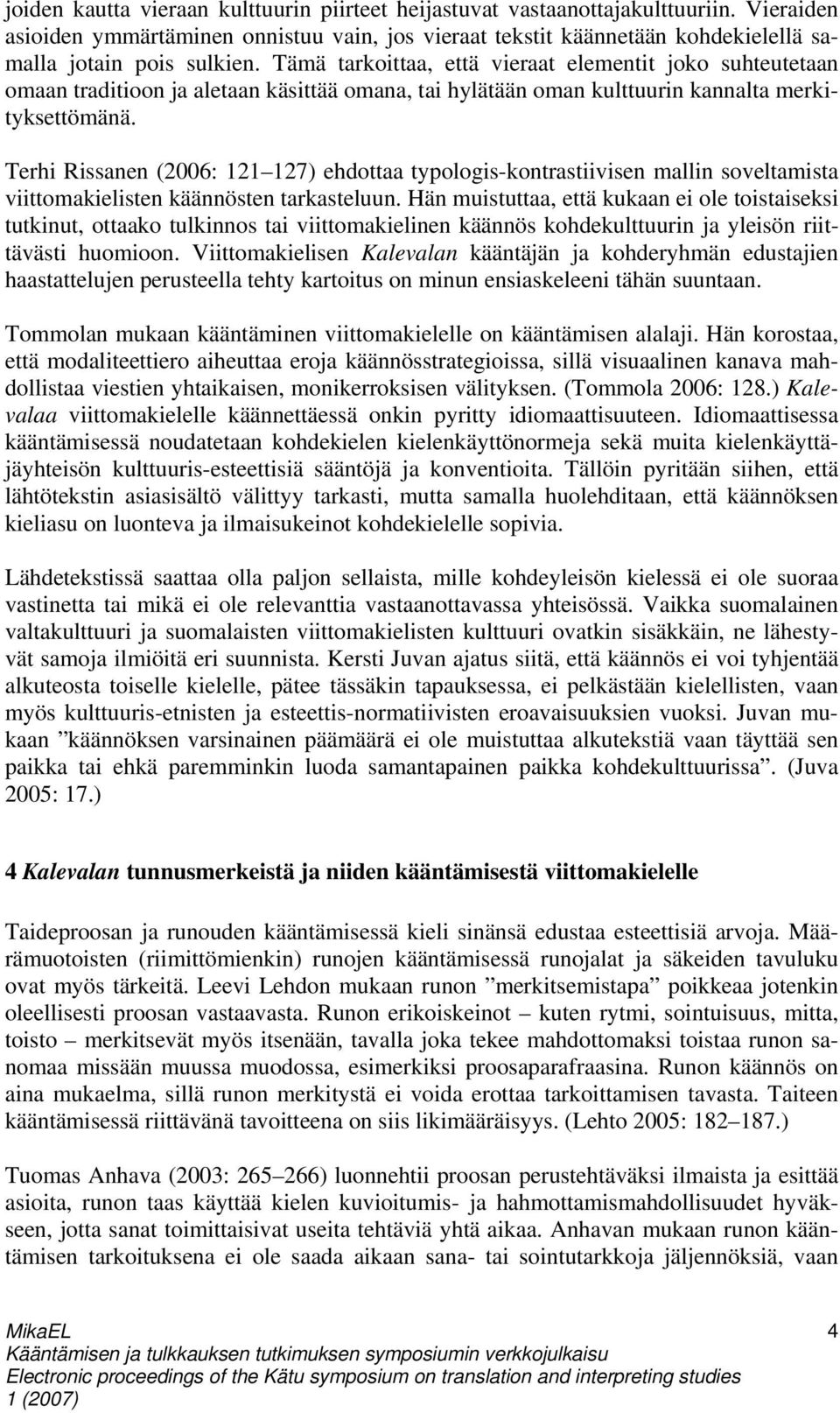 Terhi Rissanen (2006: 121 127) ehdottaa typologis-kontrastiivisen mallin soveltamista viittomakielisten käännösten tarkasteluun.