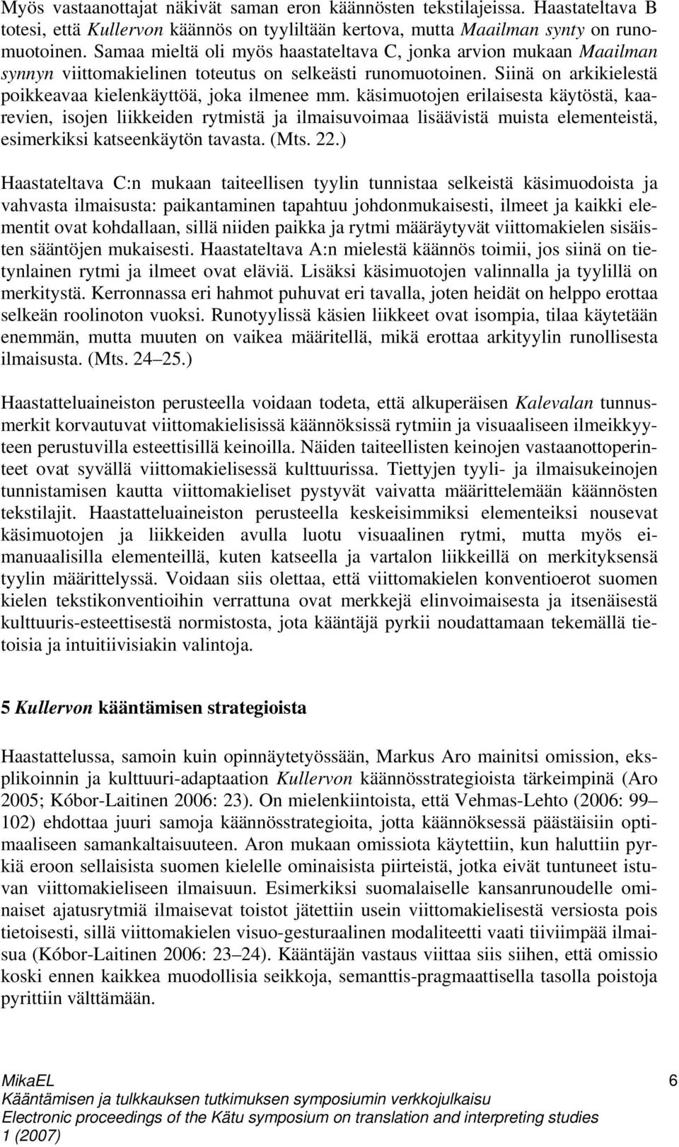 käsimuotojen erilaisesta käytöstä, kaarevien, isojen liikkeiden rytmistä ja ilmaisuvoimaa lisäävistä muista elementeistä, esimerkiksi katseenkäytön tavasta. (Mts. 22.