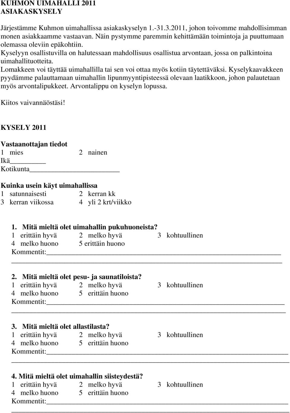 Kyselyyn osallistuvilla on halutessaan mahdollisuus osallistua arvontaan, jossa on palkintoina uimahallituotteita. Lomakkeen voi täyttää uimahallilla tai sen voi ottaa myös kotiin täytettäväksi.