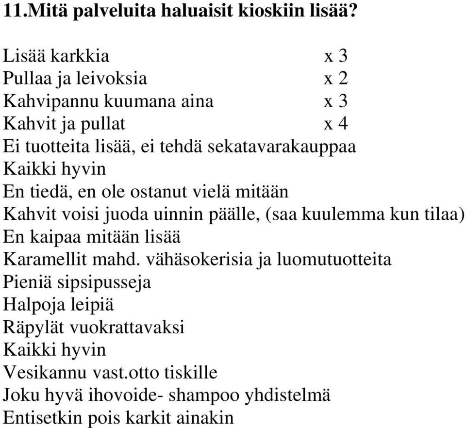 sekatavarakauppaa Kaikki hyvin En tiedä, en ole ostanut vielä mitään Kahvit voisi juoda uinnin päälle, (saa kuulemma kun tilaa) En