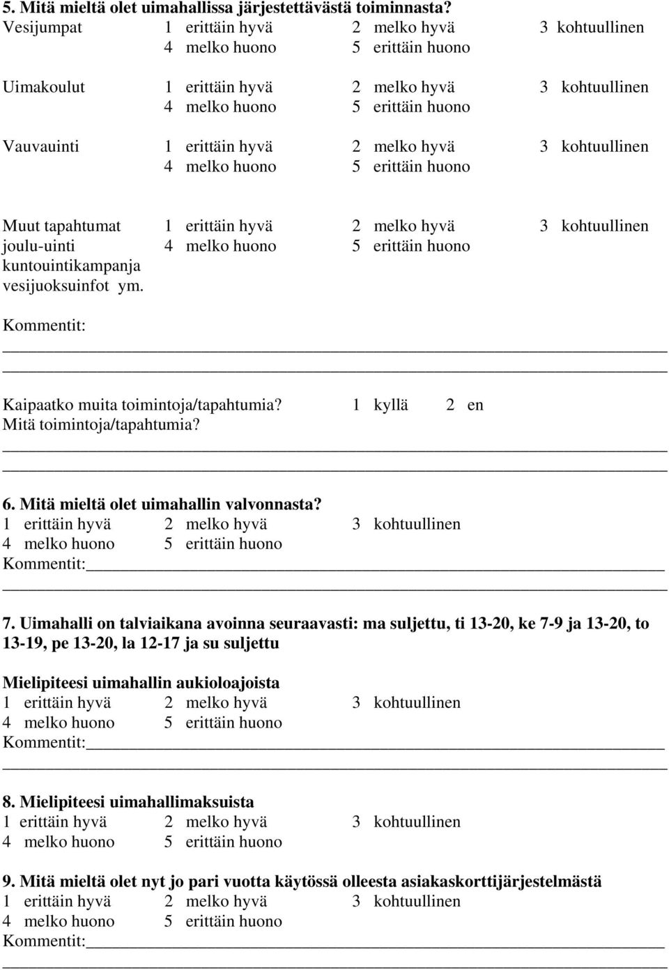 hyvä 3 kohtuullinen joulu-uinti kuntouintikampanja vesijuoksuinfot ym. Kommentit: Kaipaatko muita toimintoja/tapahtumia? 1 kyllä en Mitä toimintoja/tapahtumia?. Mitä mieltä olet uimahallin valvonnasta?