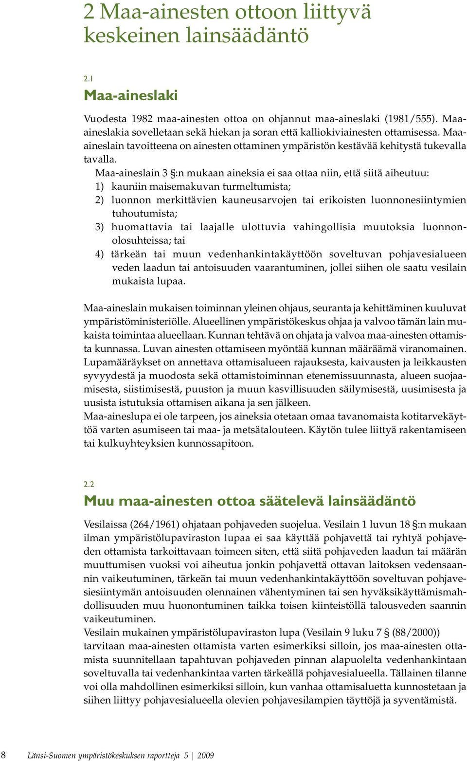 Maa-aineslain 3 :n mukaan aineksia ei saa ottaa niin, että siitä aiheutuu: 1) kauniin maisemakuvan turmeltumista; 2) luonnon merkittävien kauneusarvojen tai erikoisten luonnonesiintymien