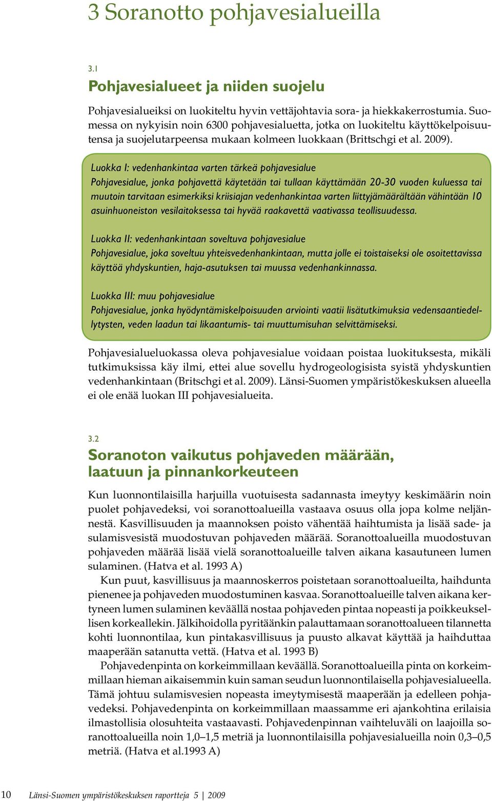 Luokka I: vedenhankintaa varten tärkeä pohjavesialue Pohjavesialue, jonka pohjavettä käytetään tai tullaan käyttämään 20-30 vuoden kuluessa tai muutoin tarvitaan esimerkiksi kriisiajan vedenhankintaa