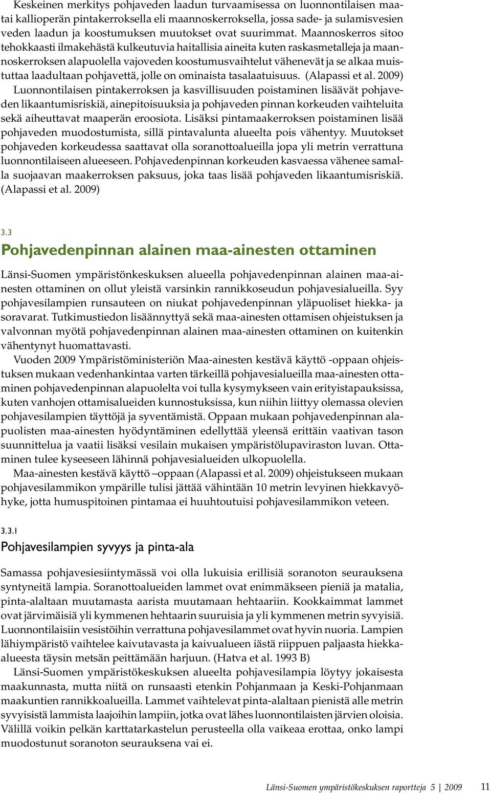 Maannoskerros sitoo tehokkaasti ilmakehästä kulkeutuvia haitallisia aineita kuten raskasmetalleja ja maannoskerroksen alapuolella vajoveden koostumusvaihtelut vähenevät ja se alkaa muistuttaa