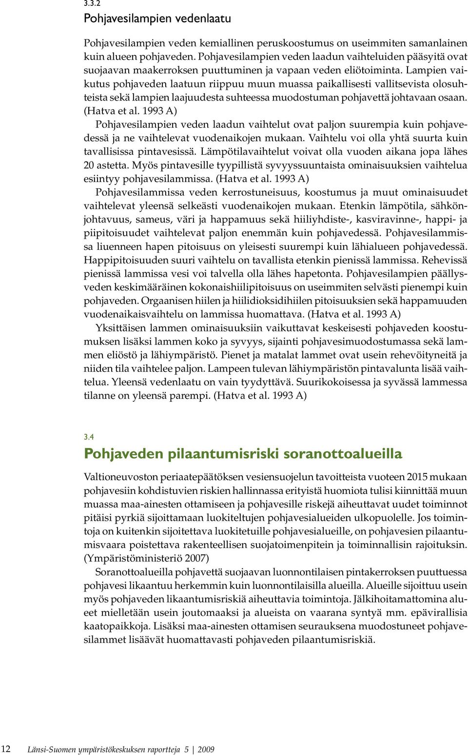 Lampien vaikutus pohjaveden laatuun riippuu muun muassa paikallisesti vallitsevista olosuhteista sekä lampien laajuudesta suhteessa muodostuman pohjavettä johtavaan osaan. (Hatva et al.