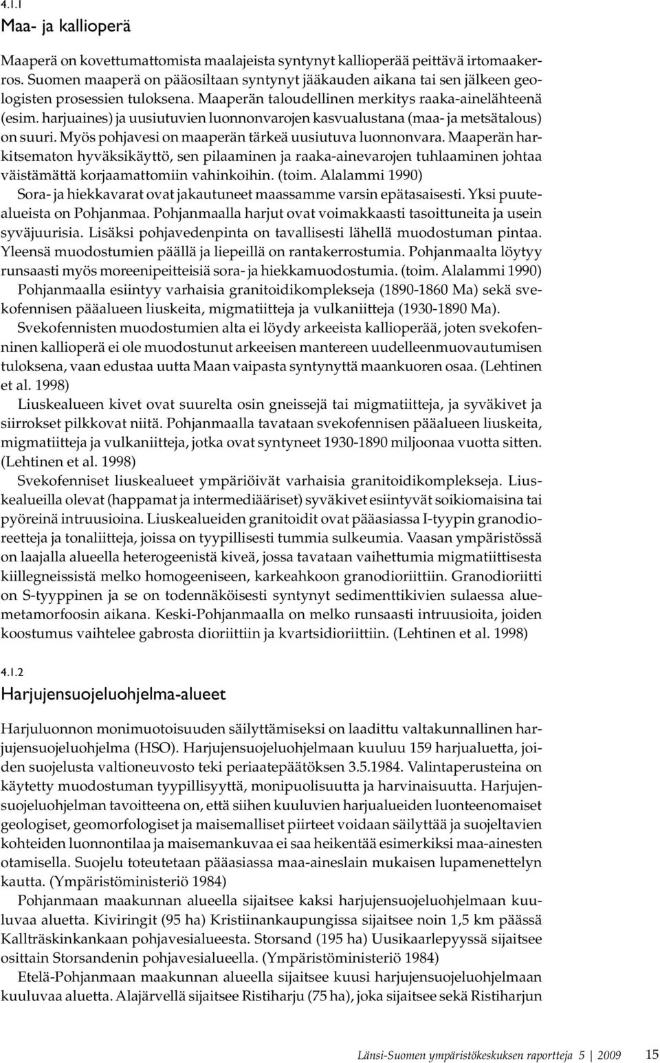 harjuaines) ja uusiutuvien luonnonvarojen kasvualustana (maa- ja metsätalous) on suuri. Myös pohjavesi on maaperän tärkeä uusiutuva luonnonvara.