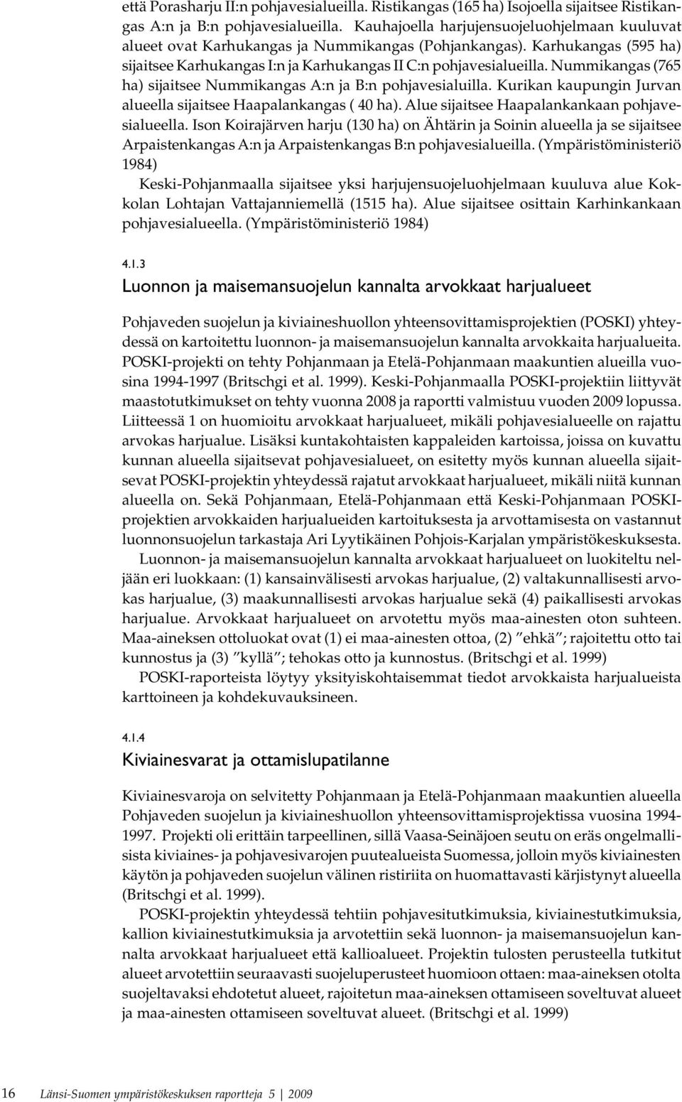 Nummikangas (765 ha) sijaitsee Nummikangas A:n ja B:n pohjavesialuilla. Kurikan kaupungin Jurvan alueella sijaitsee Haapalankangas ( 40 ha). Alue sijaitsee Haapalankankaan pohjavesialueella.
